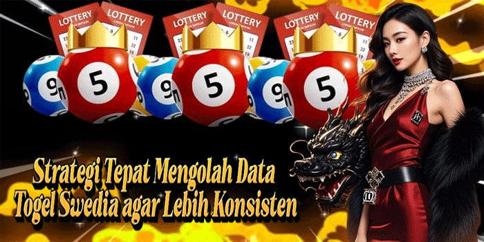 Strategi Tepat Mengolah Data Togel Swedia agar Lebih Konsisten