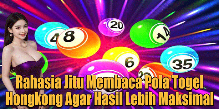 Rahasia Jitu Membaca Pola Togel Hongkong Agar Hasil Lebih Maksimal