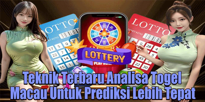 Teknik Terbaru Analisa Togel Macau Untuk Prediksi Lebih Tepat